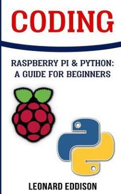 Coding : Raspberry Pi & Python : a guide for beginners