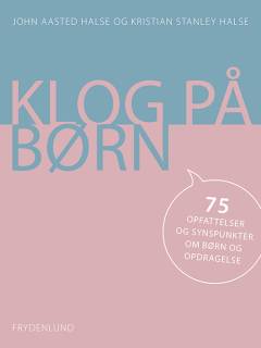 Klog på børn : 75 opfattelser og synspunkter om børn og opdragelse