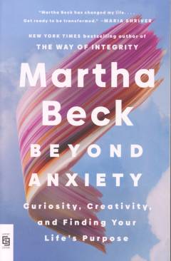 Beyond anxiety : curiosity, creativity, and finding your life's purpose