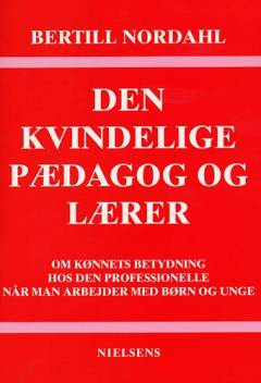 Den kvindelige pædagog og lærer : om kønnets betydning hos den professionelle når man arbejder med piger og drenge-børn