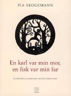 En karl var min mor, en fisk var min far : kvindekraft og mandsmod i nordiske folkeeventyr : psykologisk fortolkning