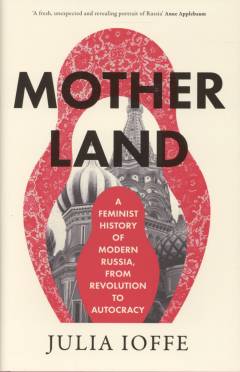 Motherland : a feminist history of modern Russia, from revolution to autocracy