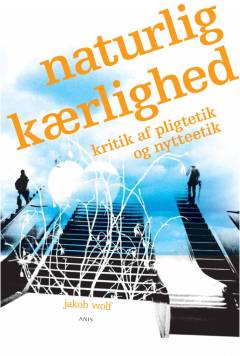 Naturlig kærlighed : kritik af pligtetik og nytteetik