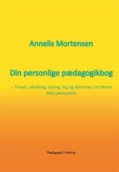 Din personlige pædagogikbog : trivsel, udvikling, læring, leg og dannelse i et Marte Meo-perspektiv