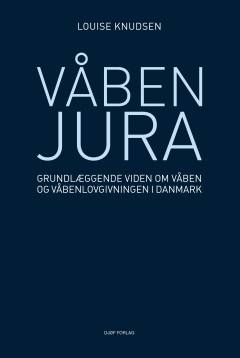 Våbenjura : grundlæggende viden om våben og våbenlovgivningen i Danmark