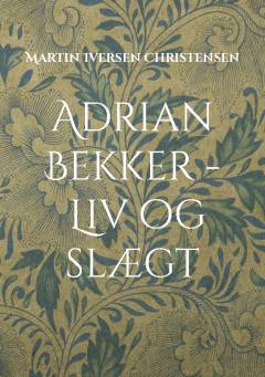 Adrian Bekker : liv og slægt : herredsfogeden fra Hollænderbyen