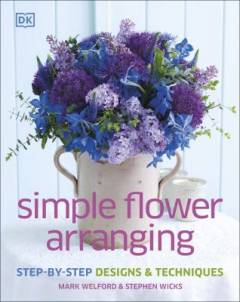 Simpel flower arranging : step-by-step designs & techniques