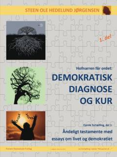 Hofnarren får ordet - demokratisk diagnose og kur : åndeligt testamente med essays om livet og demokratiet