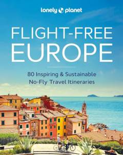 Flight-free Europe : 80 inspiring & sustainable no-fly travel itineraries