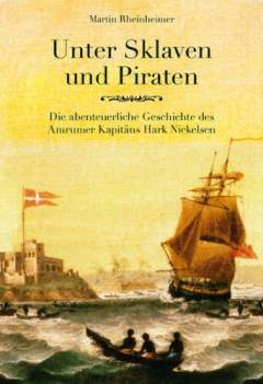 Unter Sklaven und Piraten : Die abenteuerliche Geschichte des Amrumer Kapitäns Hark Nickelsen