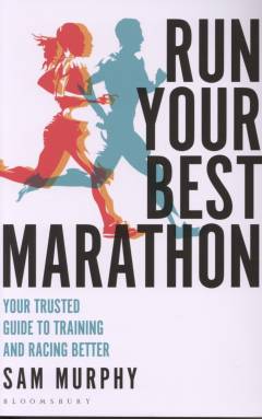 Run your best marathon : your trusted guide to training and racing better