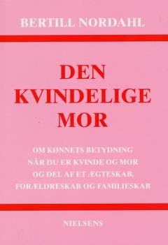 Den kvindelige mor : om kønnets betydning når du er kvinde og mor og del af et ægteskab, forældreskab og familieskab