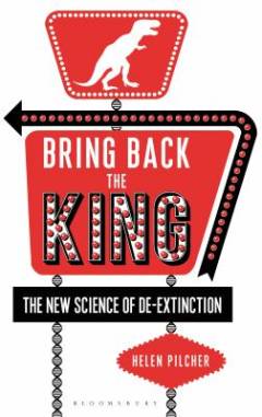 Bring back the king : the new science of de-extinction