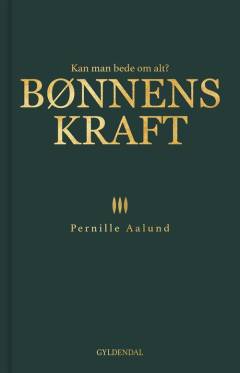 Bønnens kraft : kan man bede om alt?