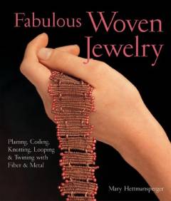 Fabulous woven jewelry : plaiting, coiling, knotting, looping & twining mith fiber & metal