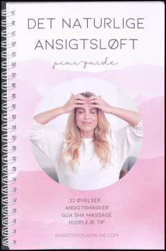 Det naturlige ansigtsløft : pixiguide : 32 øvelser, ansigtsmasker, Gua Sha massage, hudpleje tip