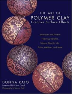 The art of polymer clay - creative surface effects : techniques and projects featuring transfers, stamps, stencils, inks, paints, mediums, and more