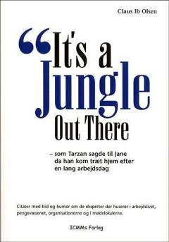 It's a jungle out there : en junglebog for voksne : citater med bid og humor om de eksperter der huserer i arbejdslivet, pengevæsenet, organisationerne og i mødelokalerne