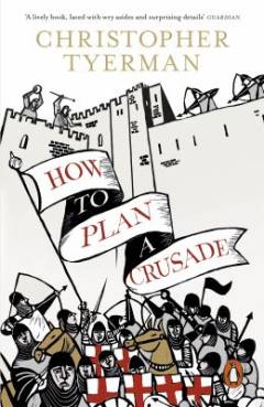How to plan a crusade : reason and religious war in the High Middle Ages