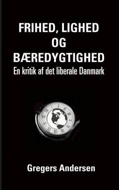 Frihed, lighed og bæredygtighed : en kritik af det liberale Danmark
