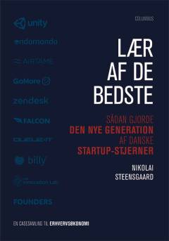 Lær af de bedste : sådan gjorde den nye generation af danske startup-stjerner : en casesamling til erhvervsøkonomi