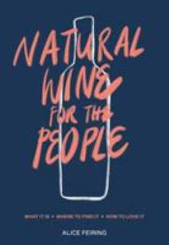 Natural wine for the people : what it is, where to find it, how to love it