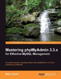 Mastering phpMyAdmin 3.3.x for effective MySQL management : a complete guide to getting started with phpMyAdmin 3.3 and mastering its features