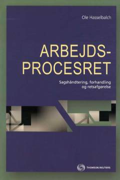 Arbejdsprocesret : sagshåndtering, forhandling og retsafgørelse