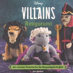 Disney villains amigurumi : 20+ crochet patterns for the unapologetic crafter