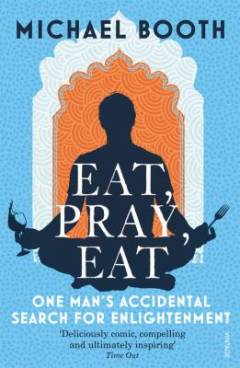Eat, Pray, Eat : one man's accidental search for enlightenment