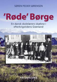 "Røde" Børge : en dansk skolelærers skæbne i efterkrigstidens Grønland