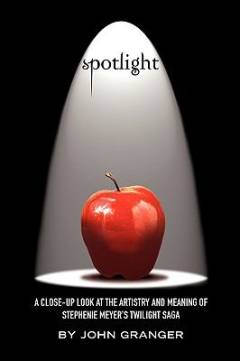 Spotlight : a close-up look at the artistry and meaning of Stephenie Meyer's Twilight saga