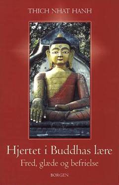 Hjertet i Buddhas lære : forvandlingen af lidelse til fred, glæde og befrielse : De Fire Ædle Sandheder, den Ædle Ottefoldige Vej og andre grundlæggende buddhistiske læresætninger