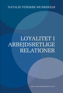 Loyalitet i arbejdsretlige relationer : Ph.d-afhandling