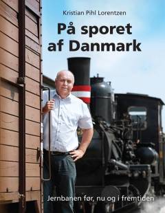 På sporet af Danmark : jernbanen før, nu og i fremtiden
