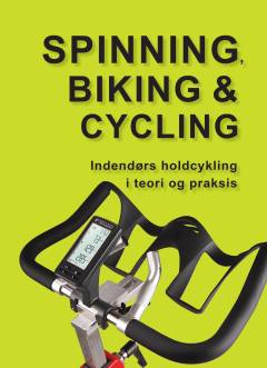 Spinning, biking & cycling : indendørs holdcykling i teori og praksis