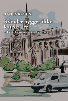 Kvinder bygger ikke katedraler : 75 logiske karaktertræk i kvinder og mænd