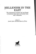 Hellenism in the East : the interaction of Greek and non-Greek civilizations from Syria to Central Asia after Alexander