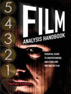 Film analysis handbook : essential guide to understanding, analysing and writing on film
