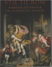 Veje til Rom : romersk litteratur fra Plautus til Juvenal