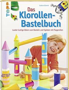 Das Klorollen-Bastelbuch : lauter lustige Ideen sum Basteln und Spielen mit Paprollen