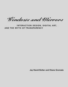 Windows and mirrors : interaction design, digital art, and the myth of transparency