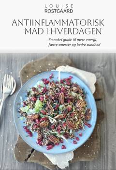 Antiinflammatorisk mad i hverdagen : en enkel guide til mere energi, færre smerter og bedre sundhed