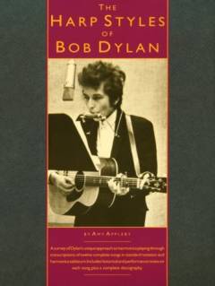 The harp styles of Bob Dylan : a survey of Dylan's unique approach to harmonica playing through transcriptions of twelve complete songs in standard notation and harmonica tablature ...