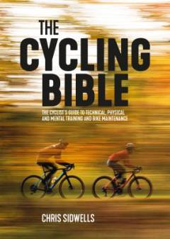 The cycling bible : the cyclist's guide to technical, physical and mental training and bike maintenance