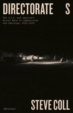 Directorate S : The C.I.A. and America's secret wars in Afghanistan and Pakistan, 2001-2016
