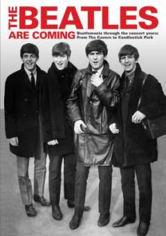 The Beatles are coming : Beatlemania through the concert years: from The Cavern to Let it be