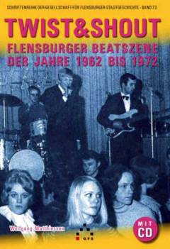Twist & Shout : Flensburger Beatszene der Jahre 1962 bis 1972