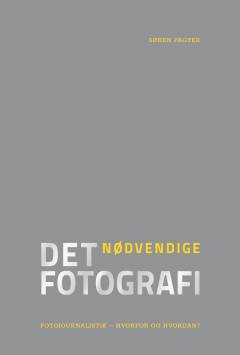 Det nødvendige fotografi : fotojournalistik - hvorfor og hvordan?