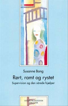 Rørt, ramt og rystet : supervision og den sårede hjælper